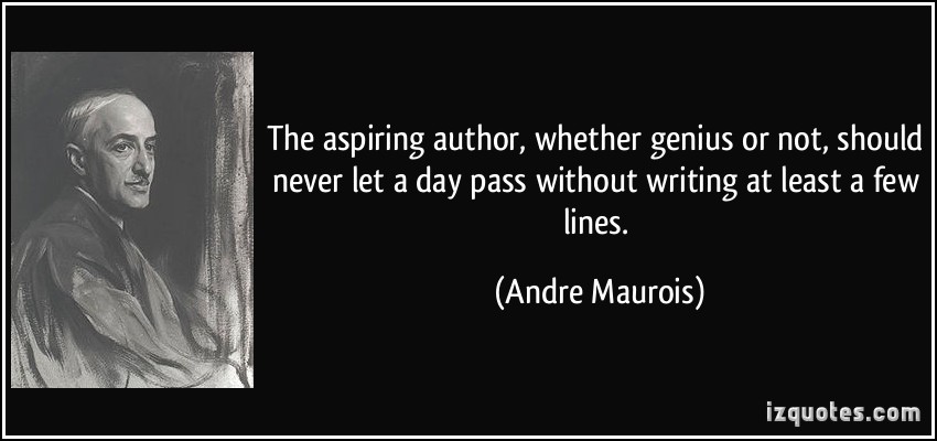 quote-the-aspiring-author-whether-genius-or-not-should-never-let-a-day-pass-without-writing-at-least-a-andre-maurois-251528